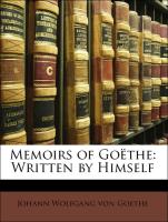 Memoirs of Goëthe: Written by Himself