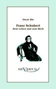 Franz Schubert - Sein Leben und sein Werk