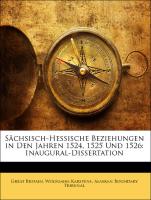 Sächsisch-Hessische Beziehungen in Den Jahren 1524, 1525 Und 1526: Inaugural-Dissertation
