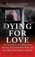 Dying for Love: The True Story of a Millionaire Dentist, His Unfaithful Wife, and the Affair That Ended in Murder