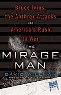 The Mirage Man: Bruce Ivins, the Anthrax Attacks, and America's Rush to War