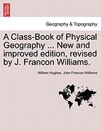 A Class-Book of Physical Geography ... New and improved edition, revised by J. Francon Williams. VOL.I