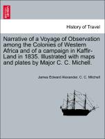 Narrative of a Voyage of Observation among the Colonies of Western Africa and of a campaign in Kaffir-Land in 1835. Illustrated with maps and plates by Major C. C. Michell