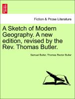 A Sketch of Modern Geography. a New Edition, Revised by the REV. Thomas Butler