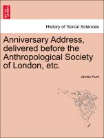 Anniversary Address, Delivered Before the Anthropological Society of London, Etc