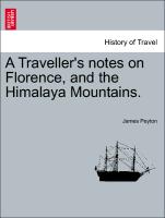 A Traveller's Notes on Florence, and the Himalaya Mountains