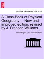 A Class-Book of Physical Geography ... New and Improved Edition, Revised by J. Francon Williams