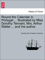 Round the Calendar in Portugal ... Illustrated by Miss Dorothy Tennant, Mrs. Arthur Walter ... and the Author