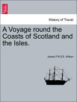 A Voyage round the Coasts of Scotland and the Isles. Vol. I