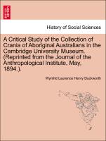 A Critical Study of the Collection of Crania of Aboriginal Australians in the Cambridge University Museum. (Reprinted from the Journal of the Anthropological Institute, May, 1894.)
