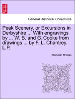 Peak Scenery, or Excursions in Derbyshire ... with Engravings by ... W. B. and G. Cooke from Drawings ... by F. L. Chantrey. L.P