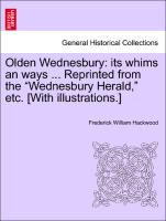 Olden Wednesbury: Its Whims an Ways ... Reprinted from the "Wednesbury Herald," Etc. [With Illustrations.]