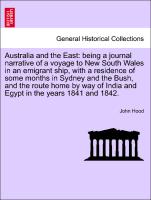 Australia and the East: being a journal narrative of a voyage to New South Wales in an emigrant ship, with a residence of some months in Sydney and the Bush, and the route home by way of India and Egypt in the years 1841 and 1842