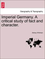 Imperial Germany. a Critical Study of Fact and Character