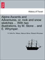 Alpine Ascents and Adventures, Or, Rock and Snow Sketches ... with Two Illustrations, by M. Stone .. and E. Whymper