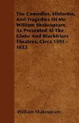 The Comedies, Histories, and Tragedies of Mr. William Shakespeare. as Presented at the Globe and Blackfriars Theatres, Circa 1591 - 1623
