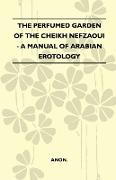 The Perfumed Garden of the Cheikh Nefzaoui - A Manual of Arabian Erotology