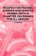 Recipes for Making Summer and Winter Drinks, with a Chapter on Drinks for Ill Health