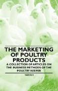 The Marketing of Poultry Products - A Collection of Articles on the Business Methods of the Poultry Keeper