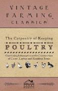 The Carpentry of Keeping Poultry - Containing Information on the Construction of Coops, Laying and Hatching Boxes