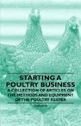 Starting a Poultry Business - A Collection of Articles on the Methods and Equipment of the Poultry Keeper