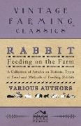 Rabbit Feeding on the Farm - A Collection of Articles on Rations, Types of Food and Methods of Feeding Rabbits