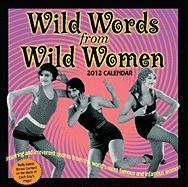 Wild Words from Wild Women Calendar: Inspiring and Irreverent Quotes from the World's Most Famous and Infamous Women