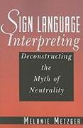 Sign Language Interpreting: Deconstructing the Myth of Neutrality