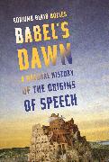 Babel's Dawn: A Natural History of the Origins of Speech