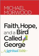 Faith, Hope, and a Bird Called George: A Spiritual Fable