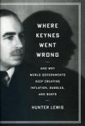 Where Keynes Went Wrong: And Why World Governments Keep Creating Inflation, Bubbles, and Busts