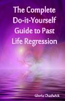 The Complete Do-It-Yourself Guide to Past Life Regression