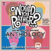 Would You Rather...? an Absolutely Absurd Anthology: Over 3,000 Absolutely Absurd Dilemmas to Ponder