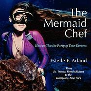 The Mermaid Chef: How to Give the Party of Your Dreams