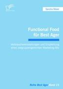 Functional Food für Best Ager: Verbrauchereinstellungen und Empfehlung eines zielgruppengerechten Marketing-Mix