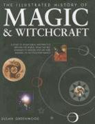 The Illustrated History of Magic & Witchcraft: A Study of Pagan Belief and Practice Around the World, from the First Shamans to Modern Witches and Wiz