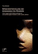 Sprachentwicklung bei misshandelten Kindern: Eine empirische Untersuchung an vernachlässigten Kindern unter sechs Jahren