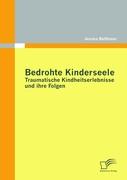 Bedrohte Kinderseele - Traumatische Kindheitserlebnisse und ihre Folgen