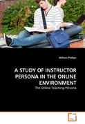 A STUDY OF INSTRUCTOR PERSONA IN THE ONLINE ENVIRONMENT