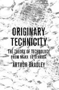 Originary Technicity: The Theory of Technology from Marx to Derrida