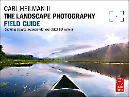 The Landscape Photography Field Guide: Capturing Your Great Outdoors with Your Digital SLR Camera