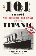 101 Things You Thought You Knew about the Titanic . . . but Didn't!