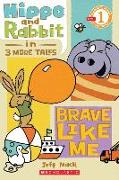 Scholastic Reader Level 1: Hippo & Rabbit in Brave Like Me (3 More Tales)