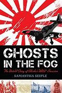 Ghosts in the Fog: The Untold Story of Alaska's WWII Invasion