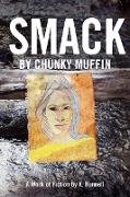 Smack by Chunky Muffin, A Work of Fiction by K. Bunnell