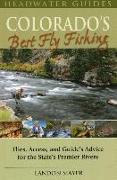 Colorado's Best Fly Fishing: Flies, Access, and Guides' Advice for the State's Premier Rivers