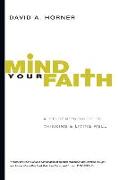 Mind Your Faith: A Student's Guide to Thinking & Living Well