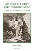 Atheism, Religion and Enlightenment in Pre-Revolutionary Europe