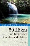 Explorer's Guide 50 Hikes on Tennessee's Cumberland Plateau: Walks, Hikes, & Backpacks from the Tennessee River Gorge to the Big South Fork and Throug