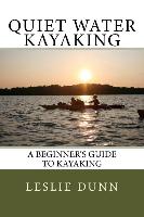 Quiet Water Kayaking: A Beginner's Guide to Kayaking